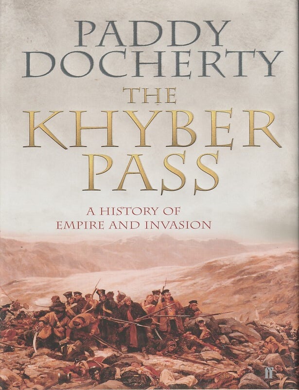 Stock ID #216632 The Khyber Pass. A History of Empire and Invasion. PADDY DOCHERTY.