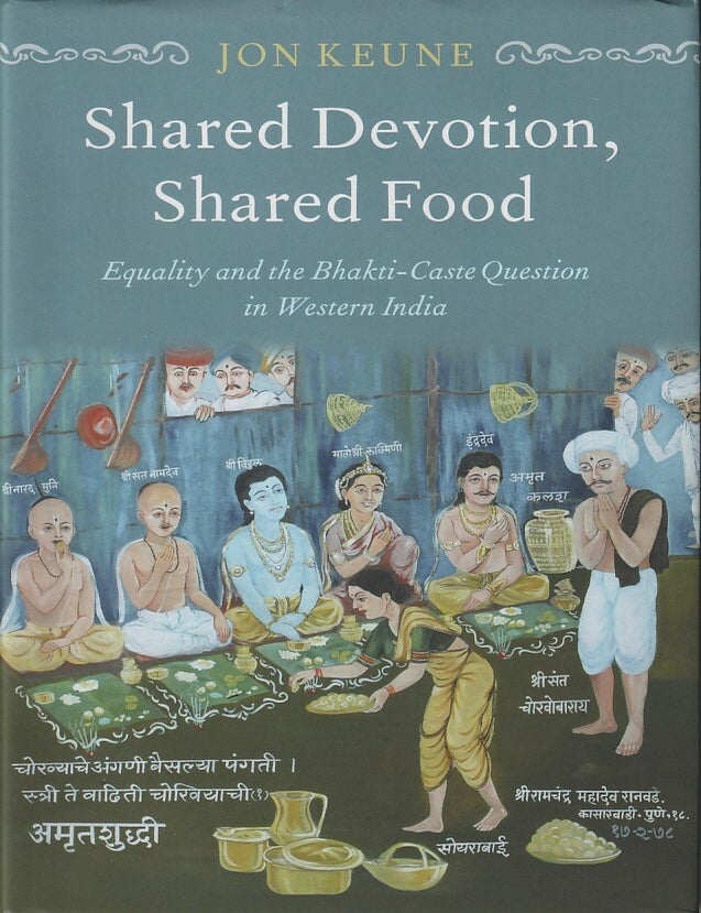 Stock ID #216647 Shared Devotion, Shared Food. Equality and the Bhakti-Caste Question in Western India. JON KEUNE.