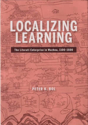 Stock ID #216659 Localizing Learning. The Literati Enterprise in Wuzhou, 1100-1600. PETER K. BOL