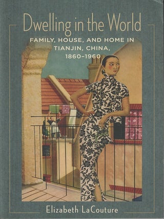 Stock ID #216663 Dwelling in the World. Family, House, and Home in Tianjin, China, 1860-1960....