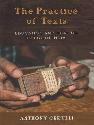 Stock ID #216665 Practice of Texts. Education and Healing in South India. ANTHONY CERULLI