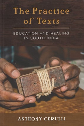 Stock ID #216665 Practice of Texts. Education and Healing in South India. ANTHONY CERULLI