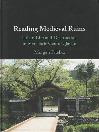 Stock ID #217101 Reading Medieval Ruins. Urban Life and Destruction in Sixteenth-Century Japan....