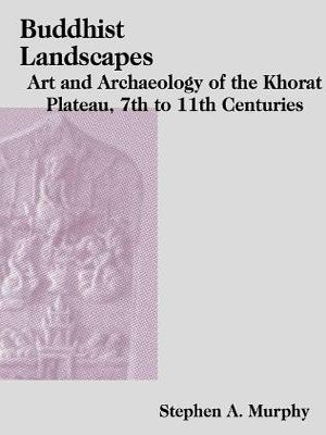 Stock ID #217121 Buddhist Landscapes of the Khorat Plateau. Art and Archaeology of the 7th-11th...