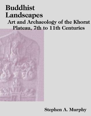 Stock ID #217121 Buddhist Landscapes of the Khorat Plateau. Art and Archaeology of the 7th-11th...