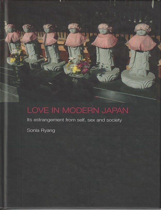Stock ID #217919 Love in Modern Japan. Its Estrangement from Self, Sex and Society. SONIA RYANG.