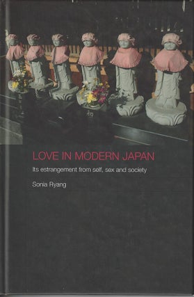 Stock ID #217919 Love in Modern Japan. Its Estrangement from Self, Sex and Society. SONIA RYANG