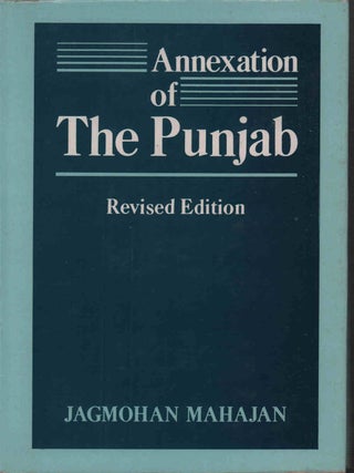 Stock ID #218384 Annexation of the Punjab. A Historical Revision. JAGMOHAN MAHAJAN