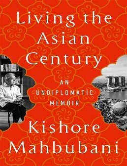 Stock ID #218453 Living the Asian Century. An Undiplomatic Memoir. KISHORE MAHBUBANI.