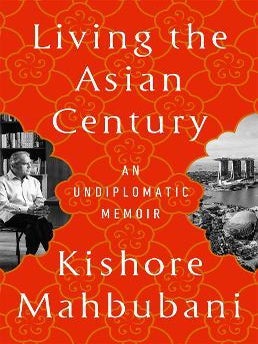 Stock ID #218453 Living the Asian Century. An Undiplomatic Memoir. KISHORE MAHBUBANI