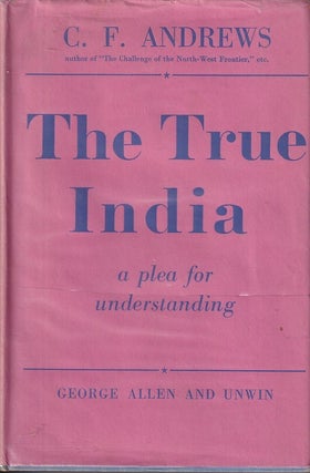 Stock ID #218677 The True India. A Plea for Understanding. C. F. ANDREWS