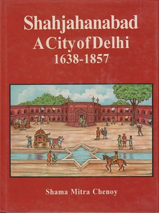 Stock ID #219033 Shahjahanabad. A City of Delhi. 1638-1857. SHAMA MITRA CHENOY