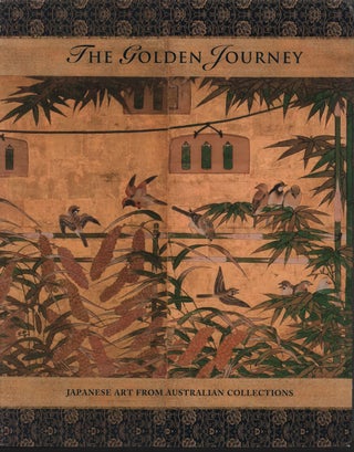 Stock ID #219416 The Golden Journey. Japanese Art from Australian Collections. JAMES AND AMY...
