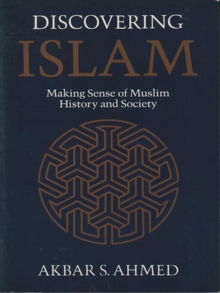 Stock ID #219486 Discovering Islam. Making Sense of Muslim History and Society. AKBAR S. AHMED