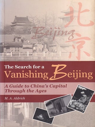 Stock ID #220047 The Search for Vanishing Beijing. A Guide to China's Capital Through the Ages....