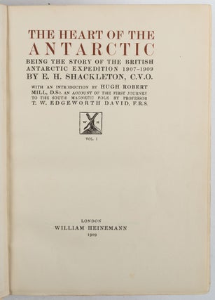 The Heart of the Antarctic. Being the Story of the British Antarctic Expedition 1907-1909 with an Introduction by Hugh Robert Mill, an Account of the First Journey to the South Magnetic Pole by Professor T.W. Edgeworth David.