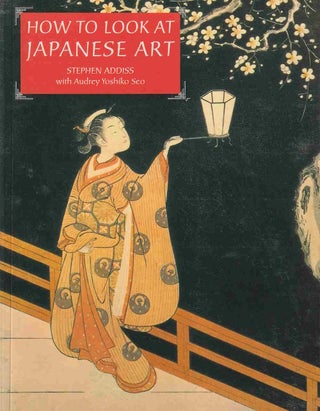 Stock ID #220643 How to Look at Japanese Art. STEPHEN AND AUDREY YOSHIKO SEO ADDISS