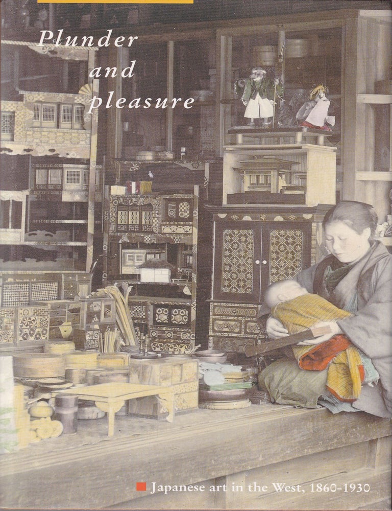 Stock ID #220798 Plunder and Pleasure. Japanese Art in the West 1860-1930. MAX PUT.