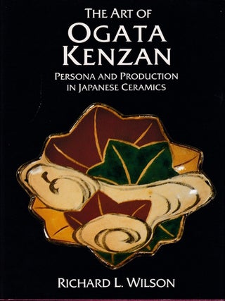 The Art of Ogata Kenzan. Persona and Production in Japanese Ceramics. RICHARD L. WILSON.