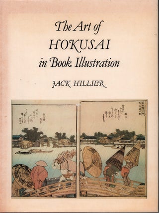 The Art of Hokusai in Book Illustration. JACK HILLIER.