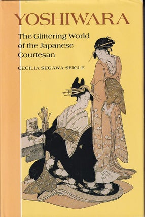 Stock ID #221571 Yoshiwara. The Glittering World of the Japanese Courtesan. CECILIA SEGAWA SEIGLE