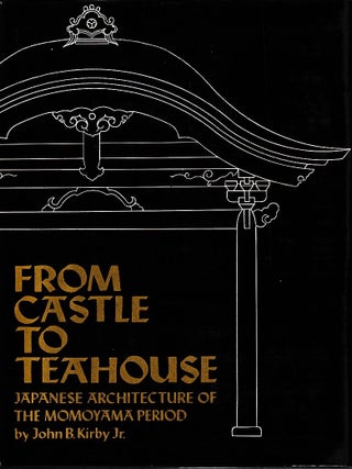 Stock ID #221613 From Castle to Teahouse. Japanese Architecture from the Momoyama Period. JOHN B....