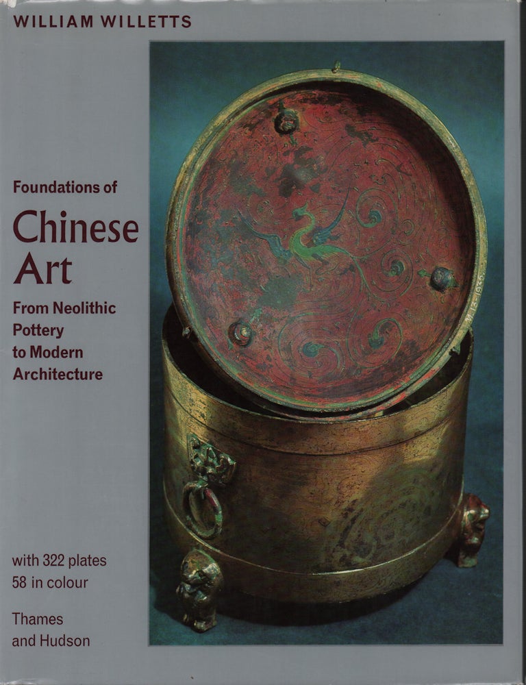 Stock ID #221691 Foundations of Chinese Art. From Neolithic Pottery to Modern Architecture. WILLIAM WILLETS.