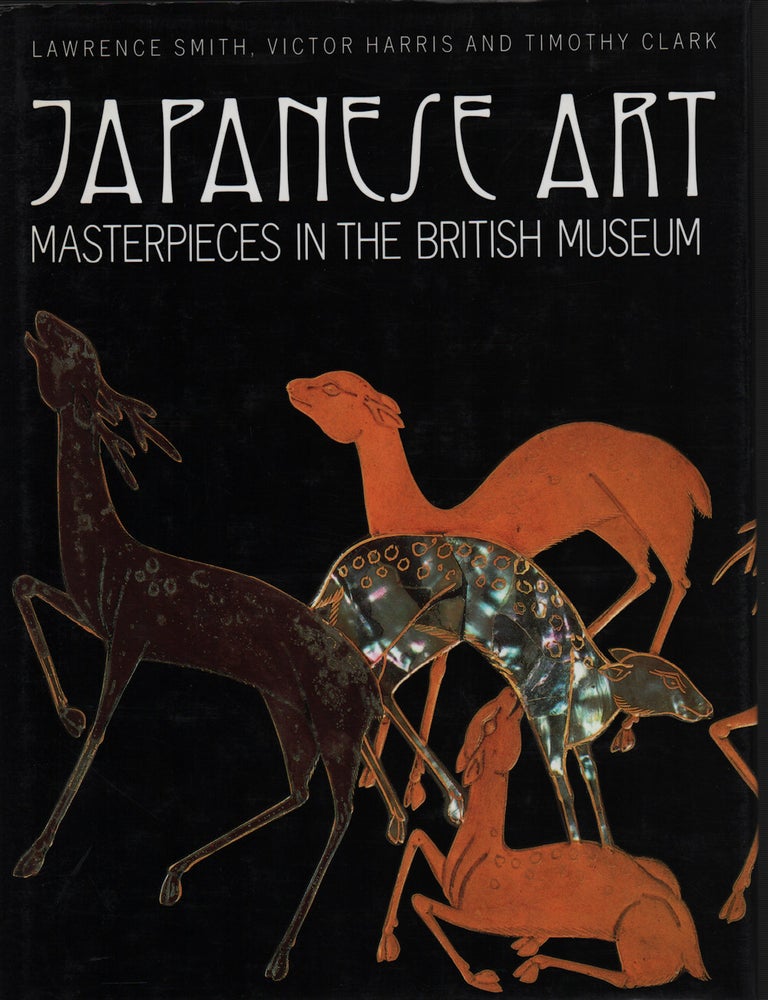 Stock ID #221713 Japanese Art. Masterpieces in the British Museum. LAWRENCE SMITH, AND TIMOTHY CLARK, VICTOR HARRIS.