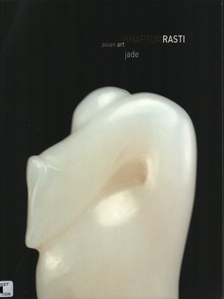 Knapton Rasti Asian Art. Jade. November 2005. CHRISTOPHER KNAPTON, AND NADER RASTI.
