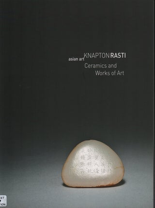 Knapton Rasti Asian Art. Ceramics and Works of Art. November 2011. CHRISTOPHER KNAPTON, AND, NADER RASTI.