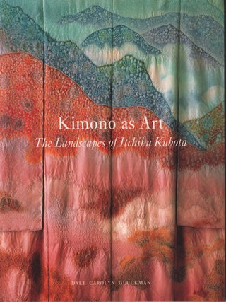 Stock ID #221980 Kimono as Art. The Landscapes of Itchiku Kubota. DALE CAROLYN GLUCKMAN