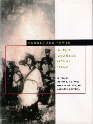 Stock ID #222307 Gender and Power. In the Japanese Visual Field. JOSHUA S. MOSTOW, NORMAN BRYSON...