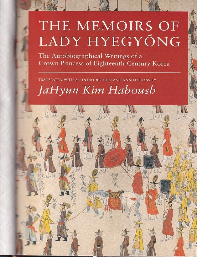 Stock ID #222314 The Memoirs of Lady Hyegyong. The Autobiographical Writings of a Crown Princess of Eighteenth-Century Korea. JAHYUN KIM HABOUSH, TRANSLATED WITH AN INTRODUCTION AND ANNOTATIONS BY.