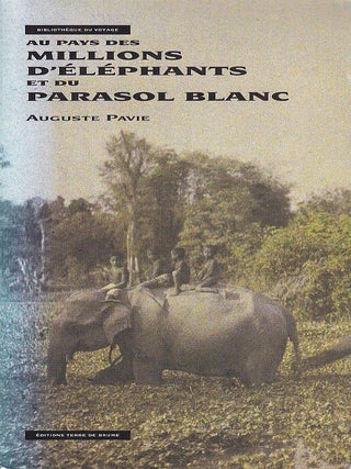 Au Pays des Millions d'Elephants et du Parasol Blanc. [In the Land of a Million. AUGUSTE PAVIE.