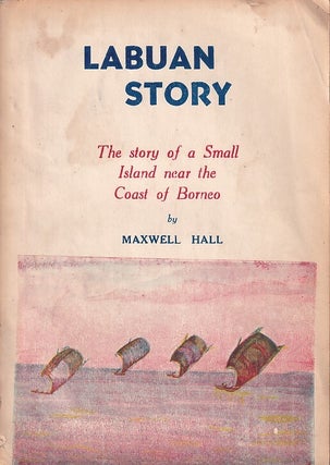 Stock ID #222509 Labuan Story. The Story of a Small Island Near the Coast of Borneo. MAXWELL HALL