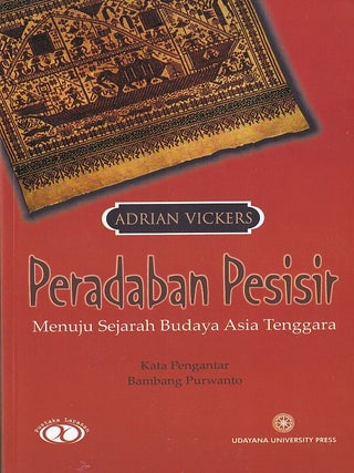 Peradaban Pesisir. Menuju Sejarah Budaya Asia Tenggara. [Coastal Civilisations. Towards. ADRIAN VICKERS.