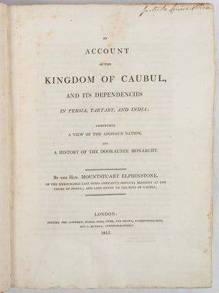 An Account of the Kingdom of Caubul, and Its Dependencies in Persia, Tartary and India; Comprising A View of the Afghaun Nation, and a History of the Dooraunee Monarchy.