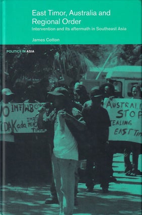 East Timor, Australia and Regional Order. Intervention and its Aftermarth in Southeast Asia.