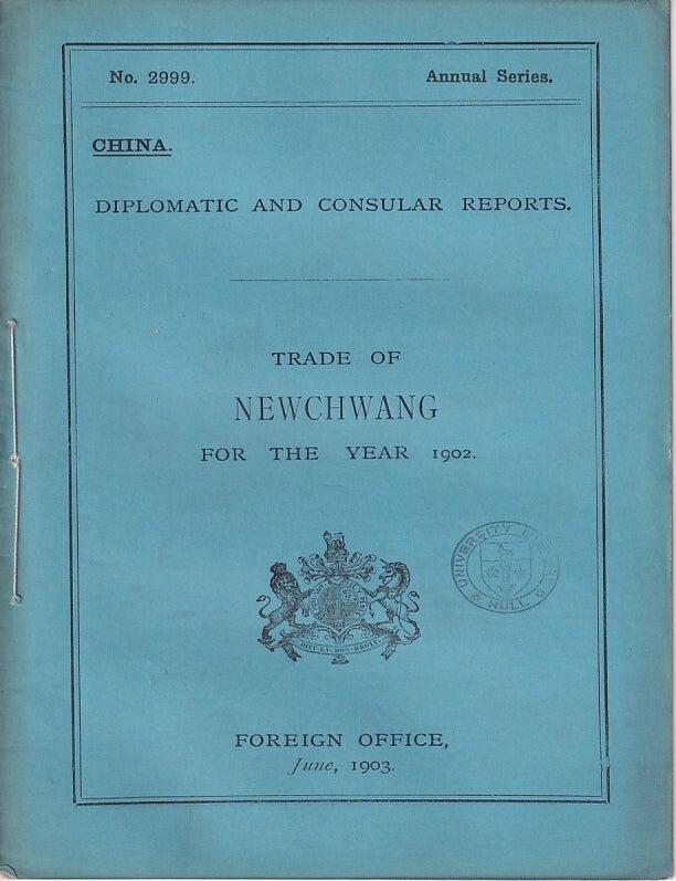 Stock ID #223573 Diplomatic and Consular Reports. China. Report for the Year 1902 on the Trade of Newchwang. BRITISH FOREIGN OFFICE REPORTS.