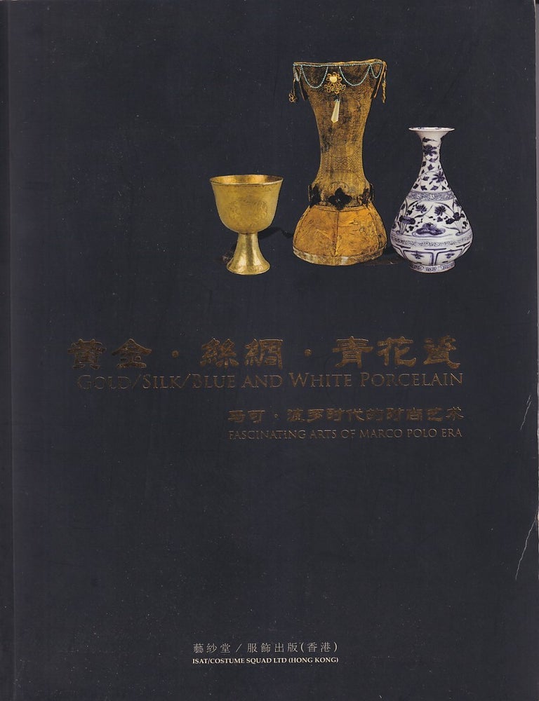 Stock ID #224019 黃金・絲綢・花青瓷. 马可波・罗时代的时尚艺术. [Huang jin・si chou・hua qing ci. Ma ke・bo luo shi dai de shi shang yi shu]. Gold/Silk/Blue and White Porcelain. Fascinating Arts of Marco Polo Era. JIN LIN ZHAO FENG.