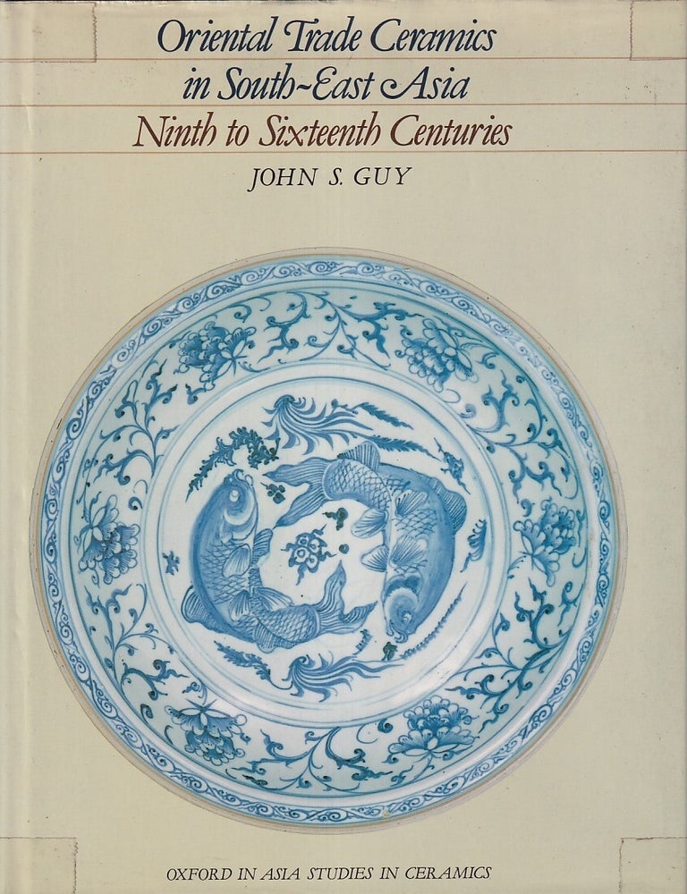 Stock ID #224029 Oriental Trade Ceramics in South-East Asia. Ninth to Sixteenth Centuries. With a Catalogue of Chinese, Vietnamese and Thai Wares in Australian Collections. JOHN S. GUY.