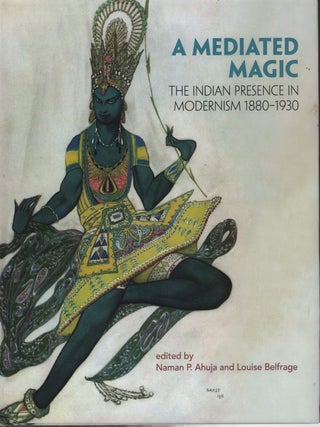 Stock ID #224063 A Mediated Magic. The Indian Presence in Modernism 1880-1930. NAMAN P. AND...