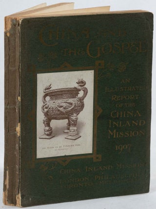 China and the Gospel: An Illustrated Report of the China Inland Mission 1907. CHINA INLAND MISSION.