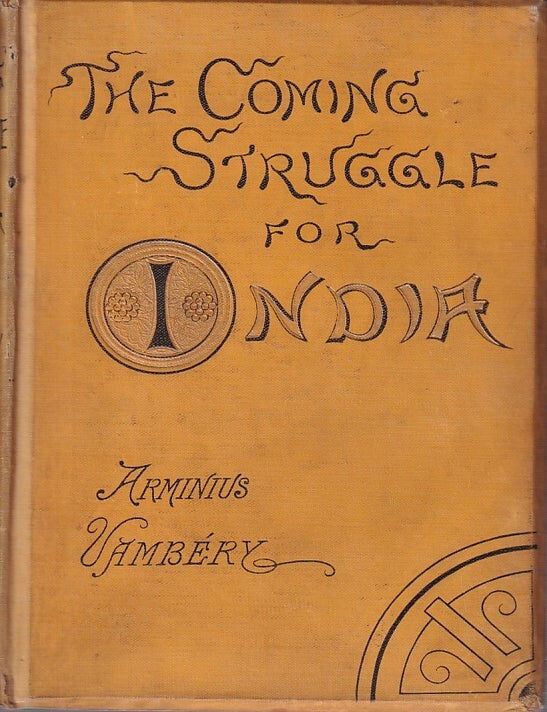 Stock ID #224520 The Coming Struggle for India. Being an Account of the Encroachments of Russia in Central Asia, and of the Difficulties Sure to Arise Therefrom to England. ARMINIUS VAMB&Eacute;RY.