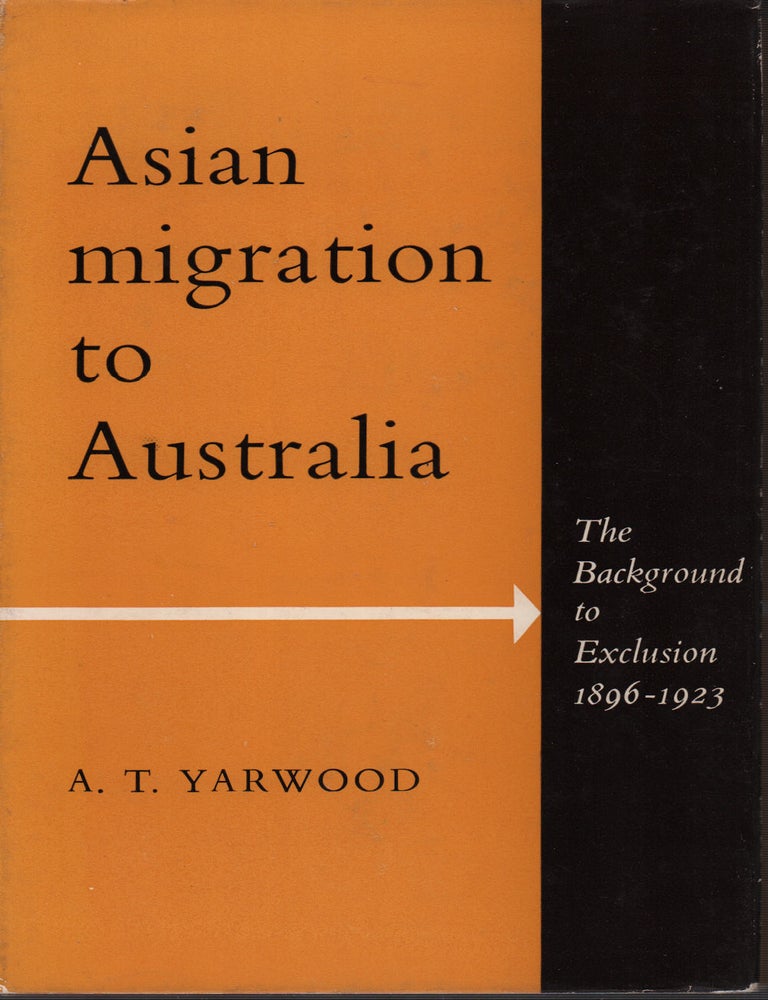 Stock ID #224525 Asian Migration to Australia. The Background to Exclusion 1896-1923. A. T YARWOOD.