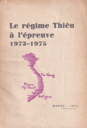 Stock ID #224829 Le Régime Thiêu à l'Épreuve. 1973-1975. [The Thiệu Regime...