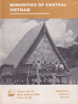 Minorities of Central Vietnam. Autochthonous Indochinese Peoples. Minority Rights Group Report. BEN WHITAKER, DIRECTOR.