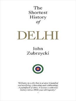 Stock ID #224912 The Shortest History of Delhi. JOHN ZUBRZYCKI