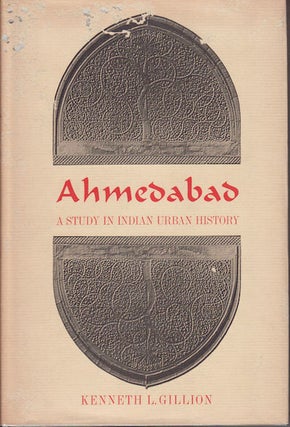 Stock ID #29797 Ahmedabad. A Study in Indian Urban History. KENNETH L. GILLION