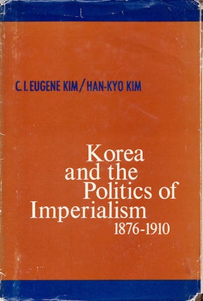 Stock ID #30659 Korea and the Politics of Imperialism. 1876-1910. C. J. EUGENE AND HAN-KYO KIM KIM